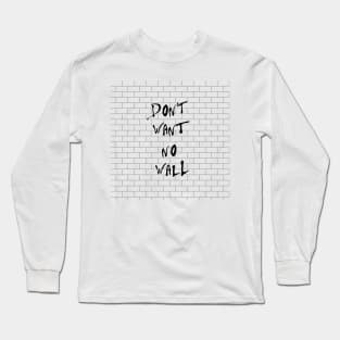 Don't want no wall Long Sleeve T-Shirt